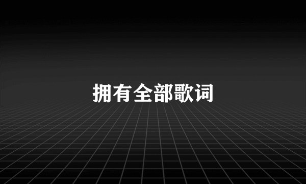 拥有全部歌词