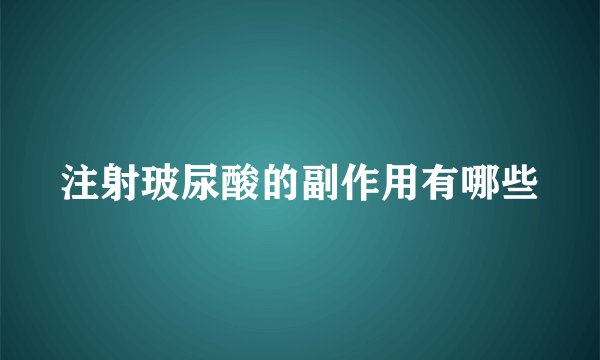 注射玻尿酸的副作用有哪些