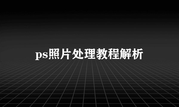 ps照片处理教程解析