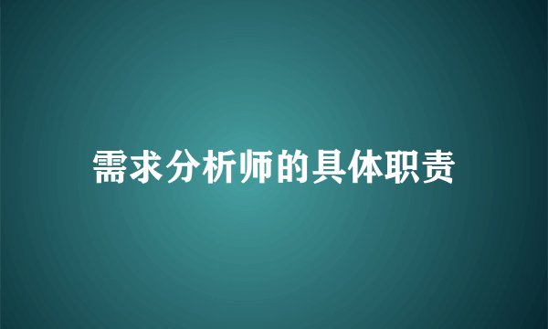 需求分析师的具体职责