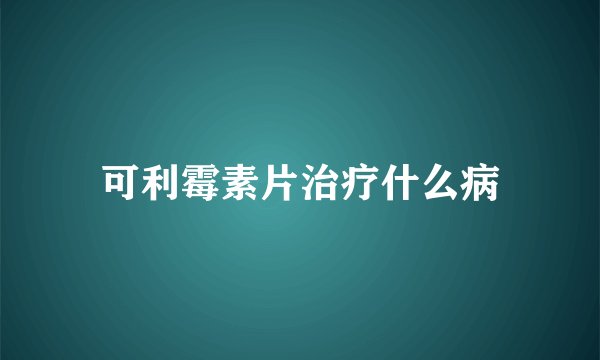 可利霉素片治疗什么病