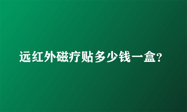 远红外磁疗贴多少钱一盒？