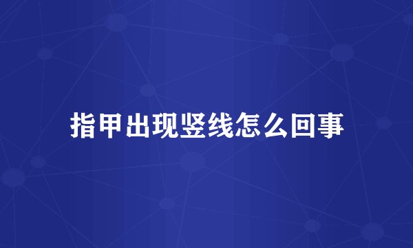 指甲出现竖线怎么回事