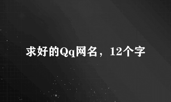 求好的Qq网名，12个字