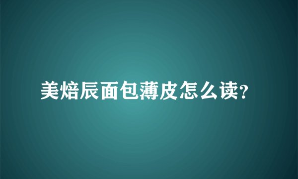 美焙辰面包薄皮怎么读？