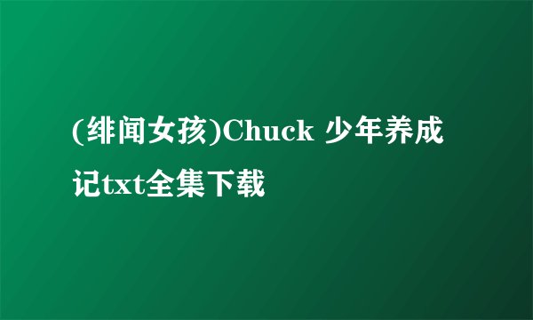 (绯闻女孩)Chuck 少年养成记txt全集下载