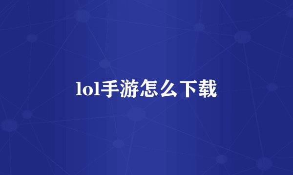 lol手游怎么下载
