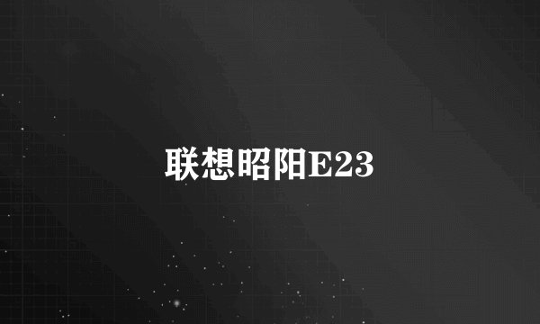 联想昭阳E23