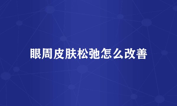 眼周皮肤松弛怎么改善