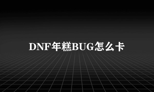DNF年糕BUG怎么卡