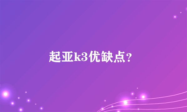 起亚k3优缺点？