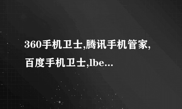 360手机卫士,腾讯手机管家,百度手机卫士,lbe安全大师。哪个更好