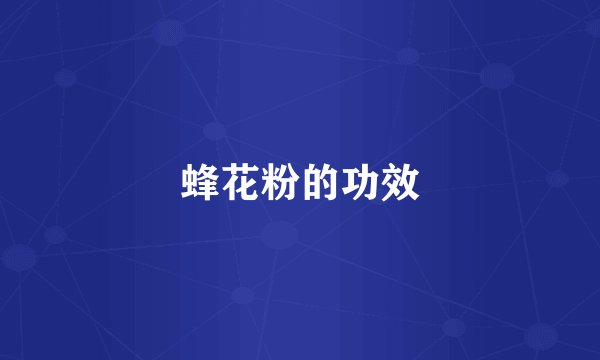 蜂花粉的功效