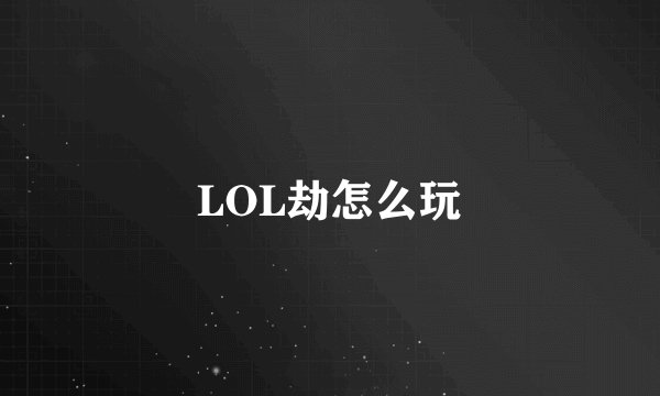 LOL劫怎么玩