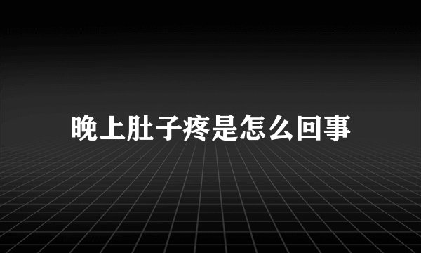 晚上肚子疼是怎么回事