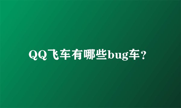 QQ飞车有哪些bug车？