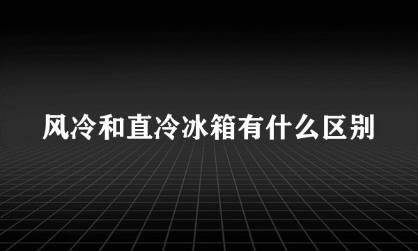 风冷和直冷冰箱有什么区别