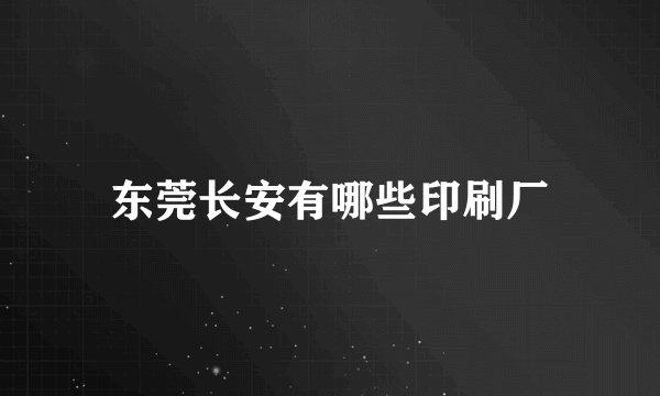 东莞长安有哪些印刷厂