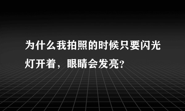 为什么我拍照的时候只要闪光灯开着，眼睛会发亮？