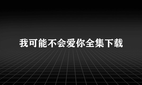 我可能不会爱你全集下载