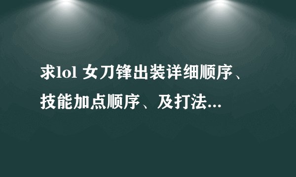 求lol 女刀锋出装详细顺序、技能加点顺序、及打法、好的加分
