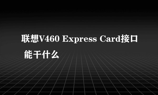 联想V460 Express Card接口 能干什么