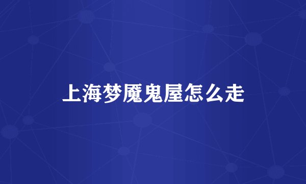 上海梦魇鬼屋怎么走