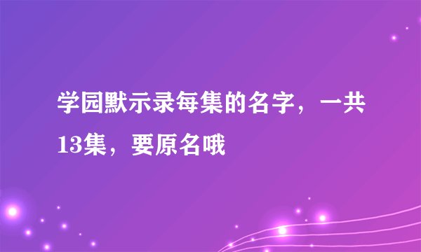 学园默示录每集的名字，一共13集，要原名哦