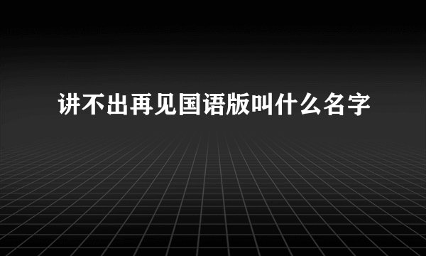 讲不出再见国语版叫什么名字