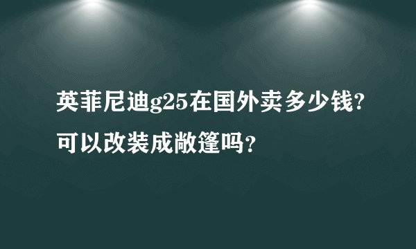英菲尼迪g25在国外卖多少钱?可以改装成敞篷吗？