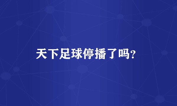 天下足球停播了吗？