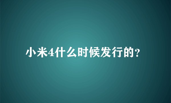 小米4什么时候发行的？