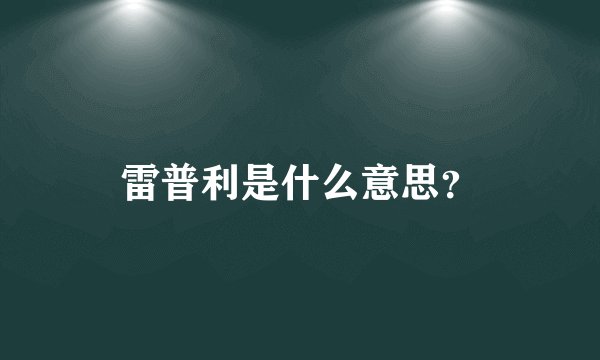雷普利是什么意思？