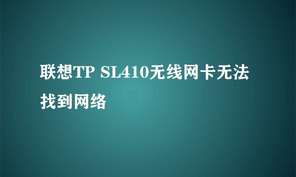 联想TP SL410无线网卡无法找到网络