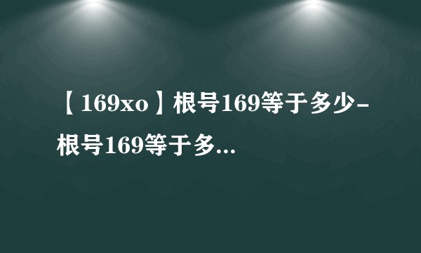 【169xo】根号169等于多少-根号169等于多少答案网