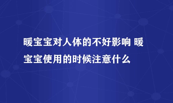 暖宝宝对人体的不好影响 暖宝宝使用的时候注意什么