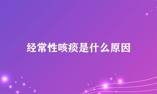 经常性咳痰是什么原因
