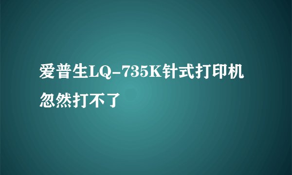 爱普生LQ-735K针式打印机忽然打不了