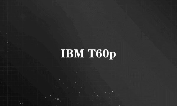 IBM T60p