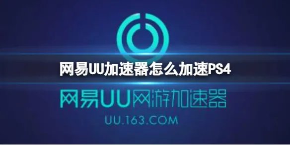 网易UU加速器怎么加速PS4 网易UU加速器加速PS4方法