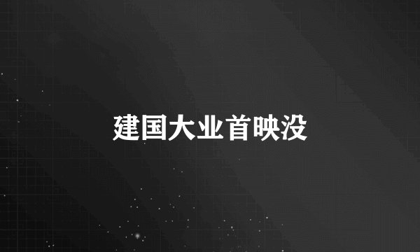 建国大业首映没