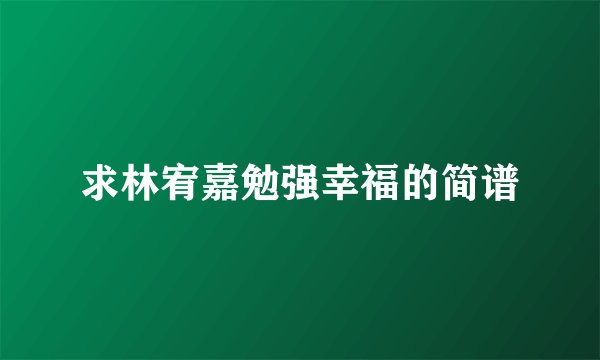 求林宥嘉勉强幸福的简谱