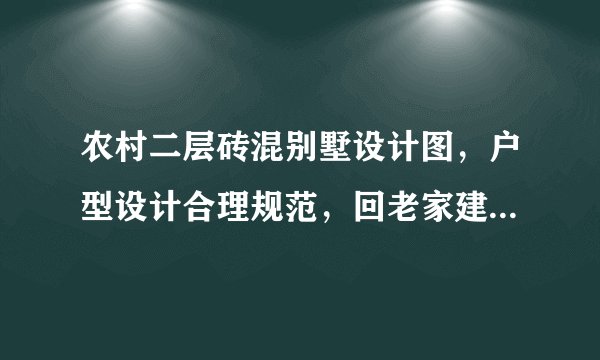 农村二层砖混别墅设计图，户型设计合理规范，回老家建非常合适