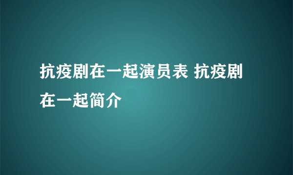 抗疫剧在一起演员表 抗疫剧在一起简介