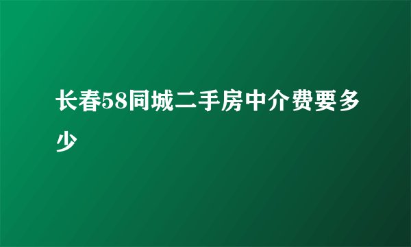 长春58同城二手房中介费要多少