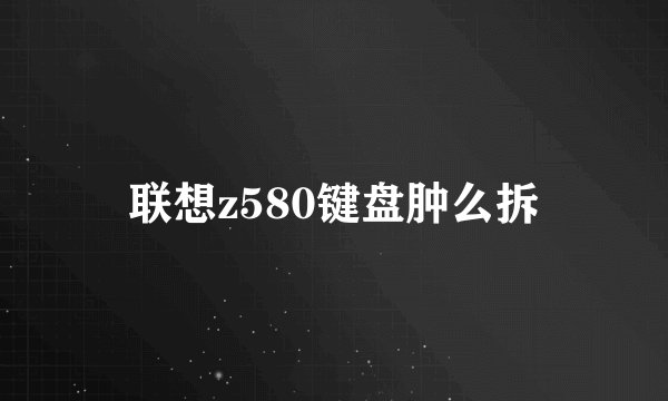 联想z580键盘肿么拆