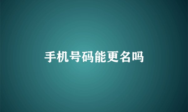 手机号码能更名吗