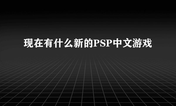 现在有什么新的PSP中文游戏