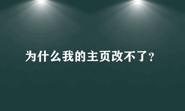 为什么我的主页改不了？