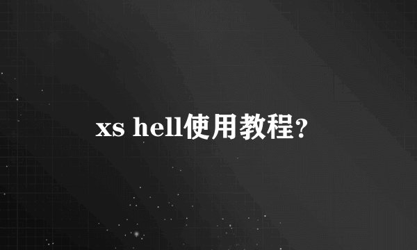 xs hell使用教程？